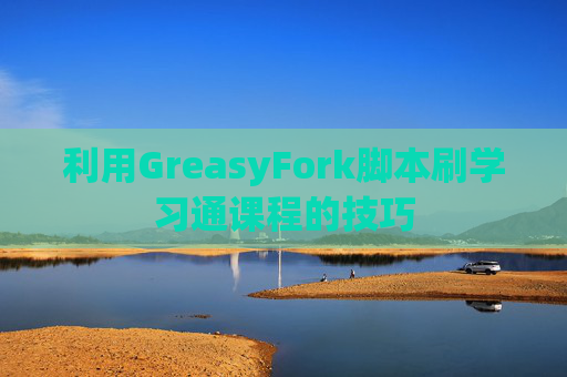 利用GreasyFork脚本刷学习通课程的技巧